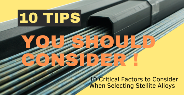 10 critical factors to consider when selecting stellite alloys